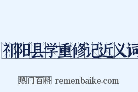 祁阳县学重修记近义词是什么意思的图片